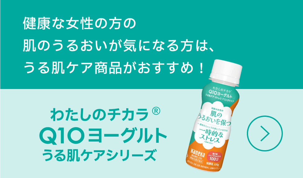 「わたしのチカラ® Q10 うる肌ケアシリーズ」 健康な女性の方の肌のうるおいが気になる方は、うる肌ケア商品がおすすめ！