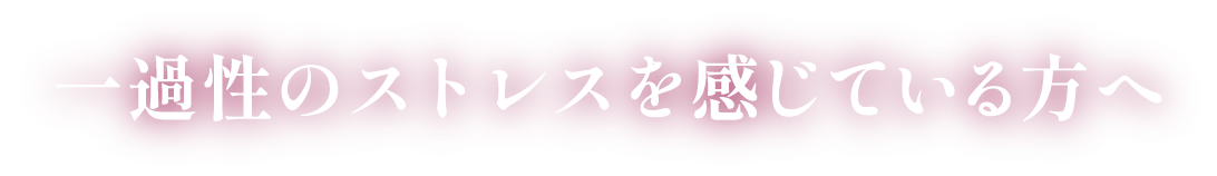 一過性のストレスを感じている方へ