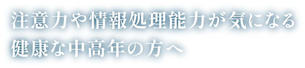 注意力や情報処理能力が気になる健康な中高年の方へ